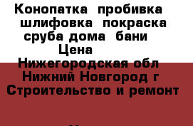 Конопатка (пробивка), шлифовка, покраска сруба дома, бани. › Цена ­ 60 - Нижегородская обл., Нижний Новгород г. Строительство и ремонт » Услуги   